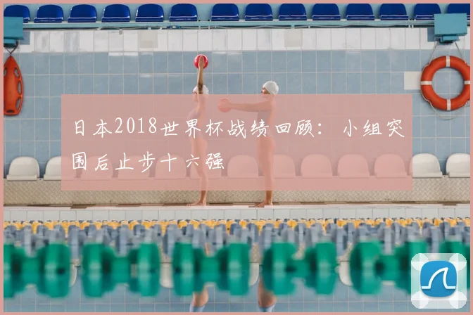 日本2018世界杯战绩回顾:小组突围后止步十六强
