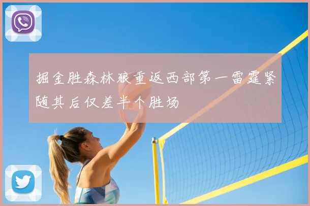 掘金胜森林狼重返西部第一雷霆紧随其后仅差半个胜场