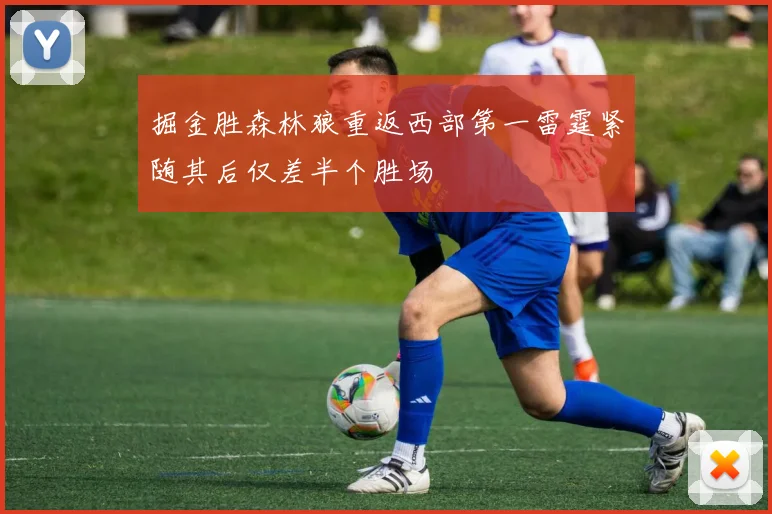 掘金胜森林狼重返西部第一雷霆紧随其后仅差半个胜场