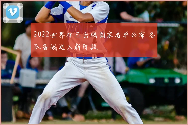 2022世界杯已出线国家名单公布 各队备战进入新阶段