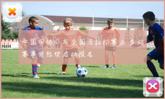 中国田协公布全国马拉松赛历 多站赛事将陆续启动报名