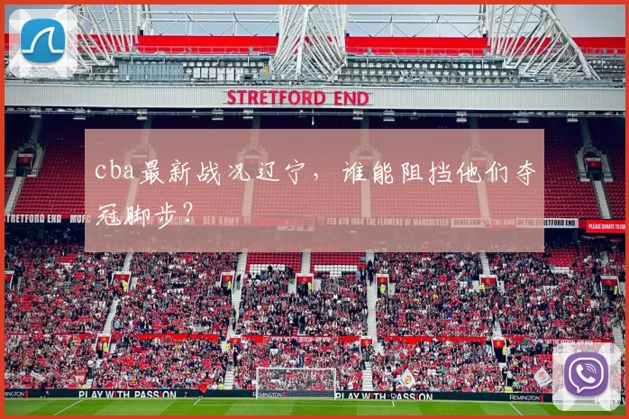 cba最新战况辽宁，谁能阻挡他们夺冠脚步？